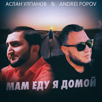 Andrei Popov - Мам Еду Я Домой Ft Аслан Улпанов