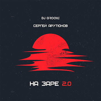 Dj Groove & Сергей Арутюнов - На Заре 2.0