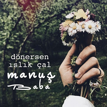 Manuş Baba - Dönersen Islık Çal