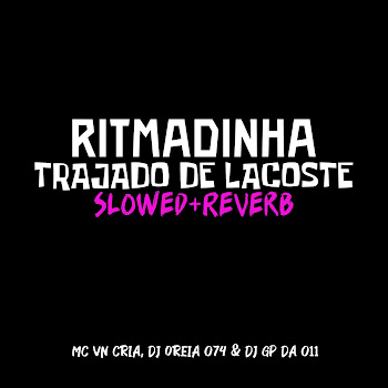 Mc Vn Cria - Ritmadinha Trajado De Lacoste [Slowed + Reverb] Ft Dj Oreia 074 & Dj Gp Da 011