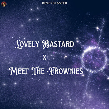 Reverblaster - Lovely Bastard X Meet The Frownies